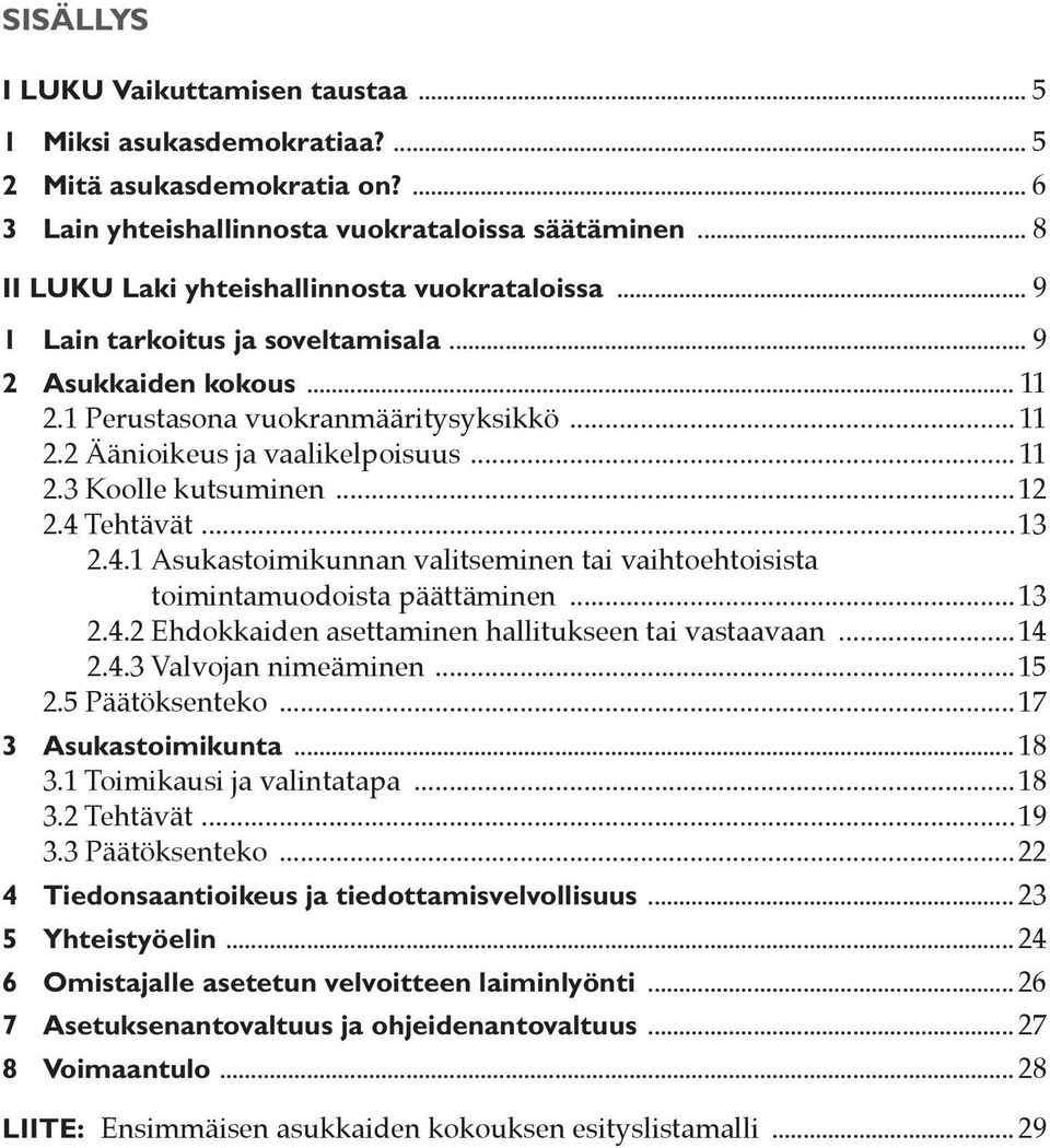 .. 11 2.3 Koolle kutsuminen...12 2.4 Tehtävät...13 2.4.1 Asukastoimikunnan valitseminen tai vaihtoehtoisista toimintamuodoista päättäminen...13 2.4.2 Ehdokkaiden asettaminen hallitukseen tai vastaavaan.