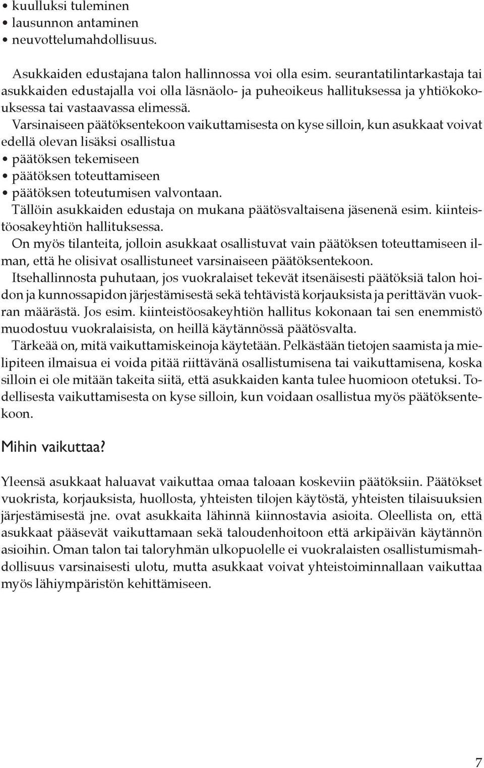 Varsinaiseen päätöksentekoon vaikuttamisesta on kyse silloin, kun asukkaat voivat edellä olevan lisäksi osallistua päätöksen tekemiseen päätöksen toteuttamiseen päätöksen toteutumisen valvontaan.