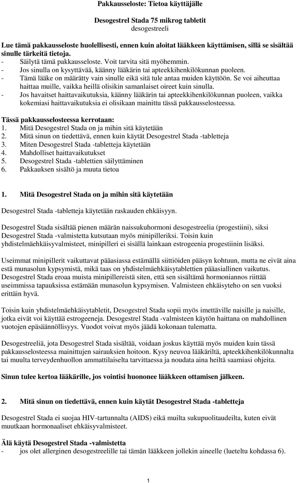 - Tämä lääke on määrätty vain sinulle eikä sitä tule antaa muiden käyttöön. Se voi aiheuttaa haittaa muille, vaikka heillä olisikin samanlaiset oireet kuin sinulla.