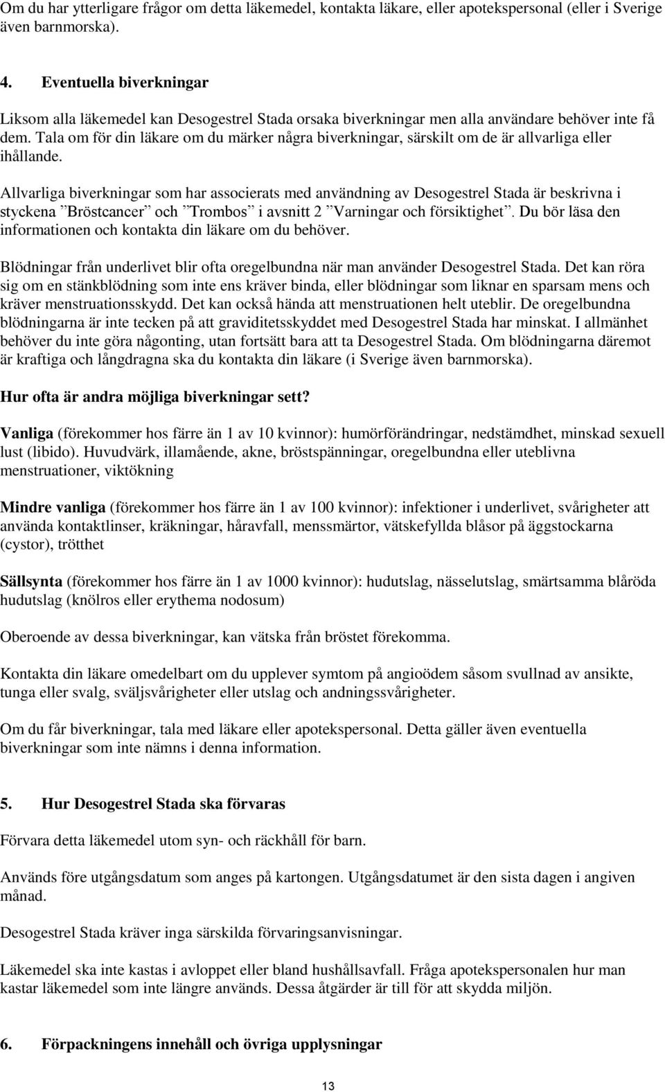 Tala om för din läkare om du märker några biverkningar, särskilt om de är allvarliga eller ihållande.