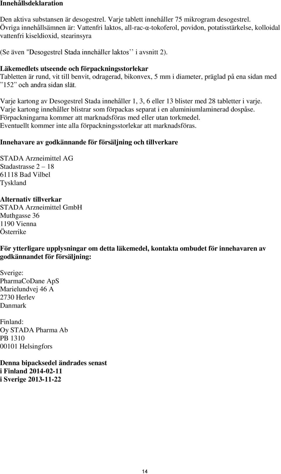 Läkemedlets utseende och förpackningsstorlekar Tabletten är rund, vit till benvit, odragerad, bikonvex, 5 mm i diameter, präglad på ena sidan med 152 och andra sidan slät.