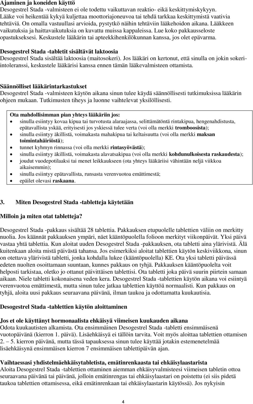 Lääkkeen vaikutuksia ja haittavaikutuksia on kuvattu muissa kappaleissa. Lue koko pakkausseloste opastukseksesi. Keskustele lääkärin tai apteekkihenkilökunnan kanssa, jos olet epävarma.