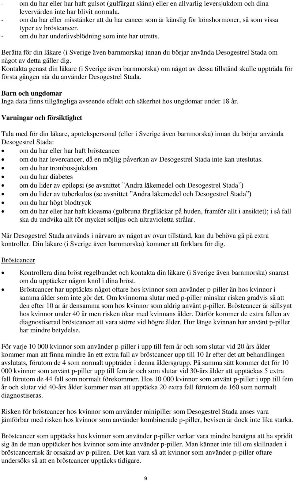 Berätta för din läkare (i Sverige även barnmorska) innan du börjar använda Desogestrel Stada om något av detta gäller dig.