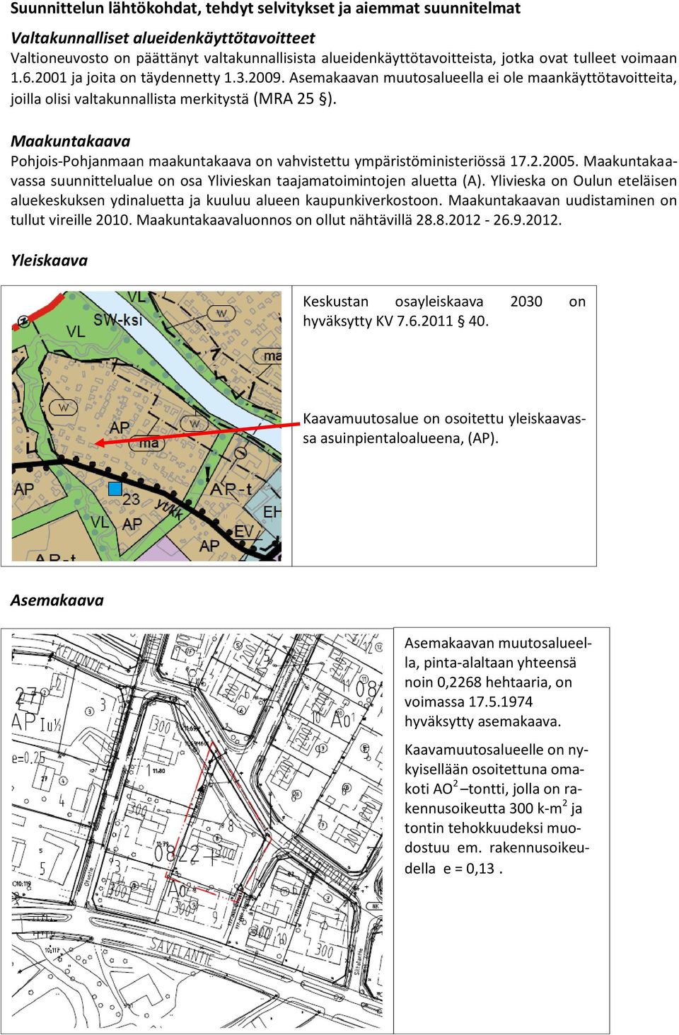 Maakuntakaava Pohjois-Pohjanmaan maakuntakaava on vahvistettu ympäristöministeriössä 17.2.2005. Maakuntakaavassa suunnittelualue on osa Ylivieskan taajamatoimintojen aluetta (A).