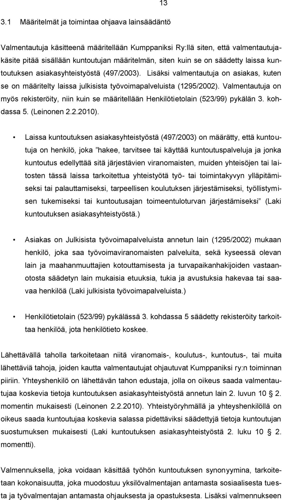 Valmentautuja on myös rekisteröity, niin kuin se määritellään Henkilötietolain (523/99) pykälän 3. kohdassa 5. (Leinonen 2.2.2010).