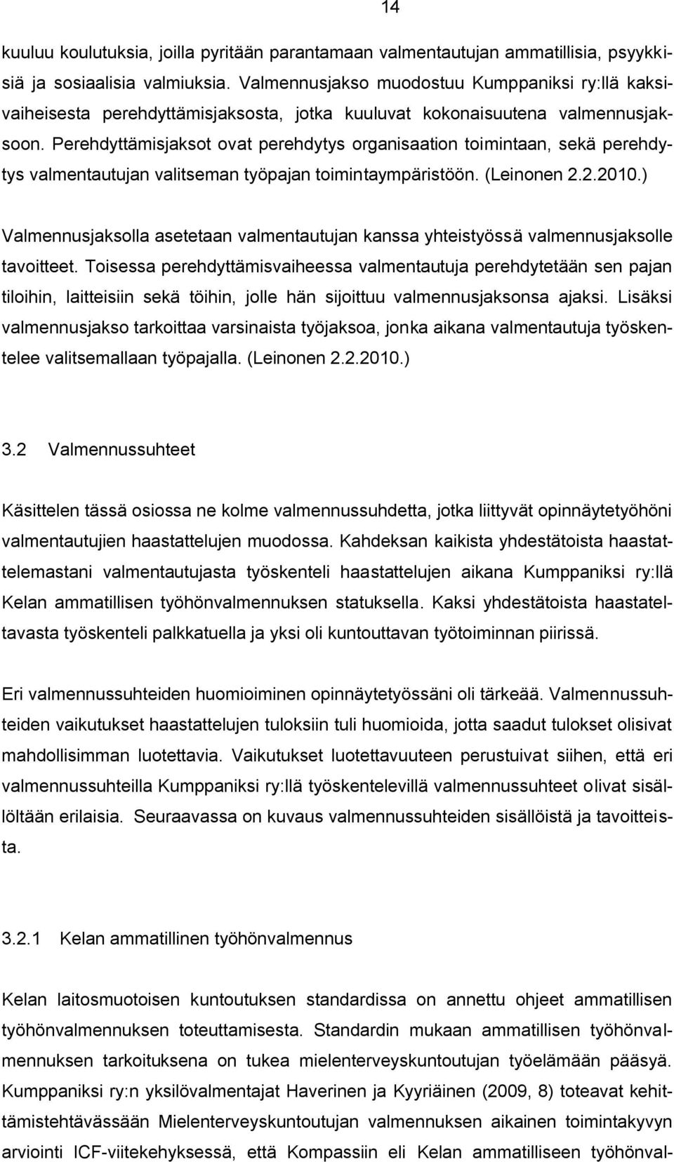 Perehdyttämisjaksot ovat perehdytys organisaation toimintaan, sekä perehdytys valmentautujan valitseman työpajan toimintaympäristöön. (Leinonen 2.2.2010.