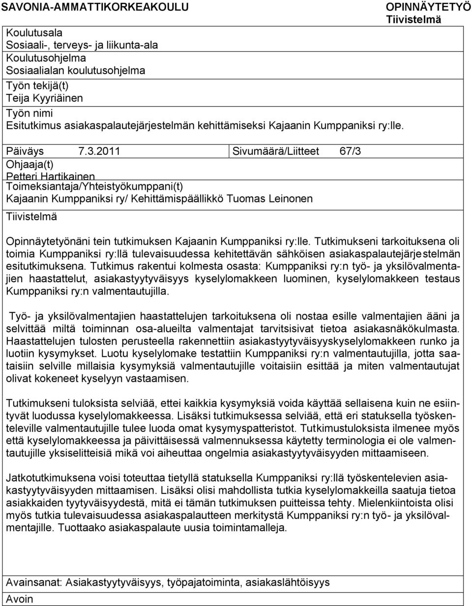 2011 Sivumäärä/Liitteet 67/3 Ohjaaja(t) Petteri Hartikainen Toimeksiantaja/Yhteistyökumppani(t) Kajaanin Kumppaniksi ry/ Kehittämispäällikkö Tuomas Leinonen Tiivistelmä Opinnäytetyönäni tein