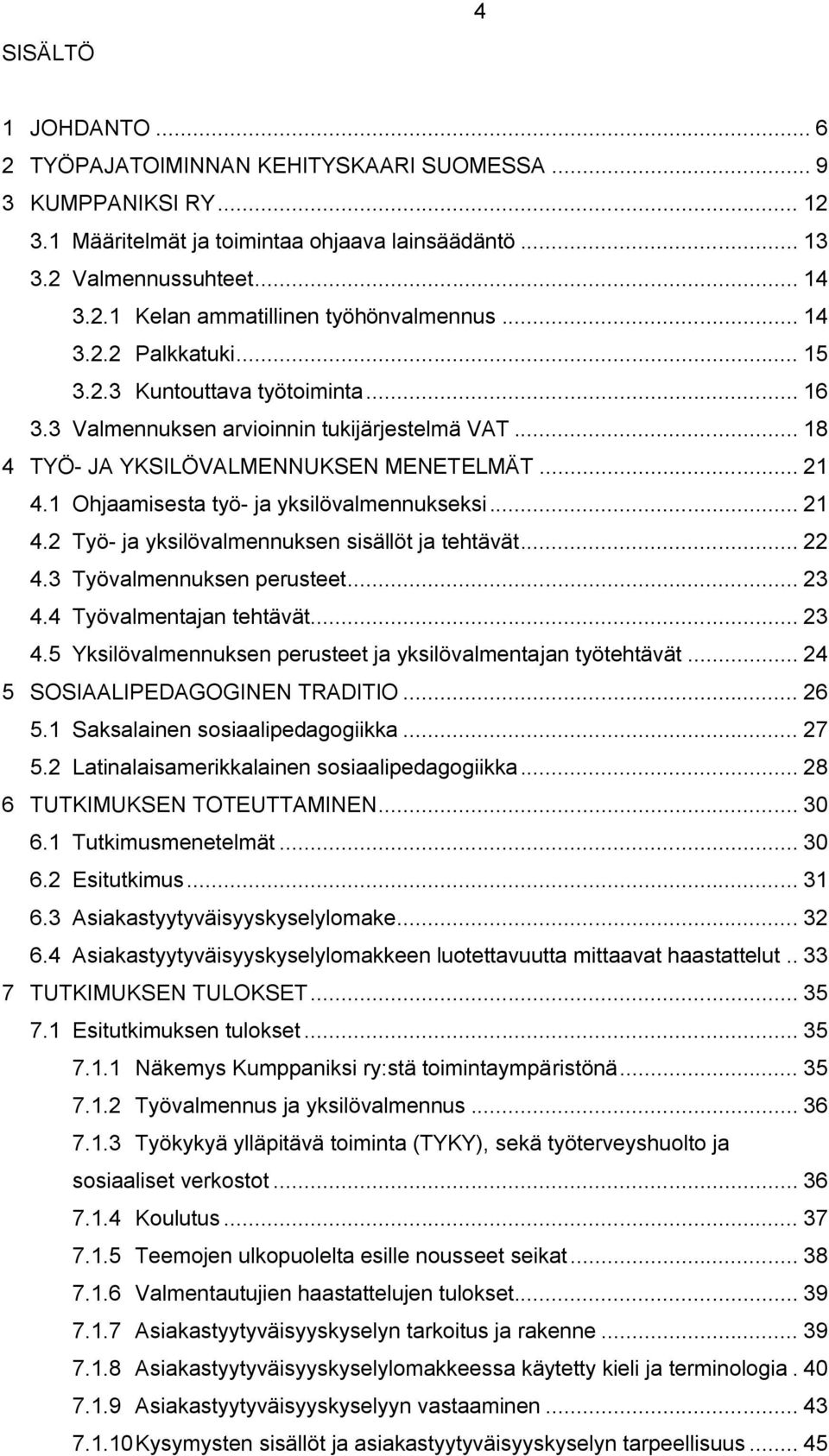 1 Ohjaamisesta työ- ja yksilövalmennukseksi... 21 4.2 Työ- ja yksilövalmennuksen sisällöt ja tehtävät... 22 4.3 Työvalmennuksen perusteet... 23 4.