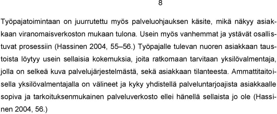 ) Työpajalle tulevan nuoren asiakkaan taustoista löytyy usein sellaisia kokemuksia, joita ratkomaan tarvitaan yksilövalmentaja, jolla on selkeä kuva