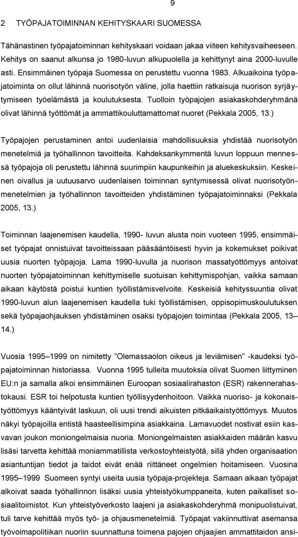 Alkuaikoina työpajatoiminta on ollut lähinnä nuorisotyön väline, jolla haettiin ratkaisuja nuorison syrjäytymiseen työelämästä ja koulutuksesta.