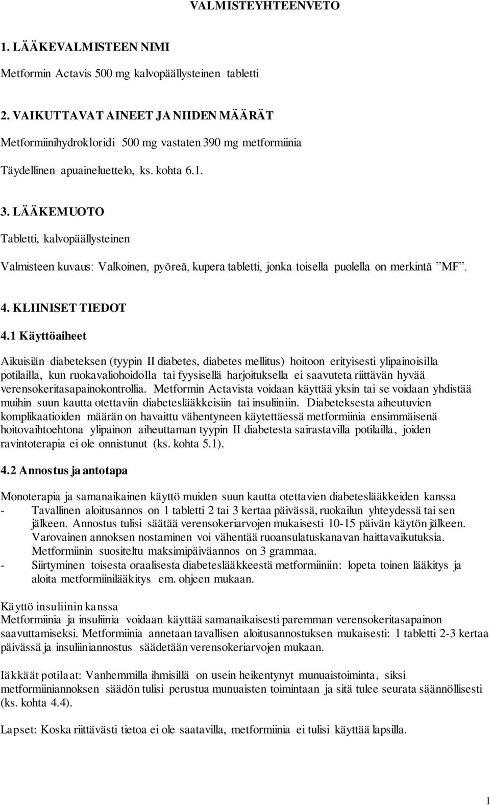 0 mg metformiinia Täydellinen apuaineluettelo, ks. kohta 6.1. 3. LÄÄKEMUOTO Tabletti, kalvopäällysteinen Valmisteen kuvaus: Valkoinen, pyöreä, kupera tabletti, jonka toisella puolella on merkintä MF.