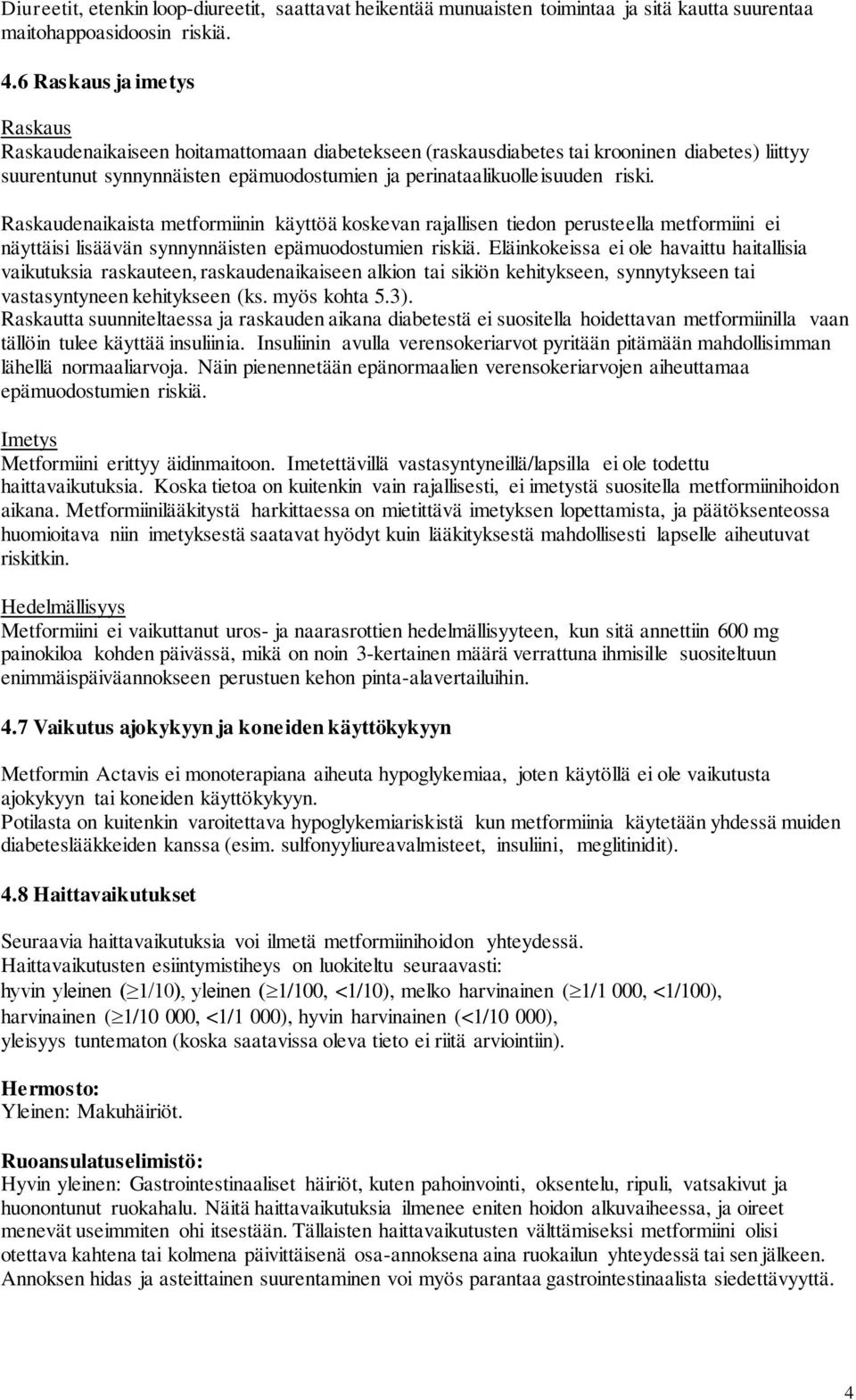 Raskaudenaikaista metformiinin käyttöä koskevan rajallisen tiedon perusteella metformiini ei näyttäisi lisäävän synnynnäisten epämuodostumien riskiä.