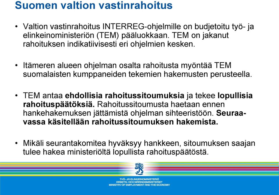 Itämeren alueen ohjelman osalta rahoitusta myöntää TEM suomalaisten kumppaneiden tekemien hakemusten perusteella.
