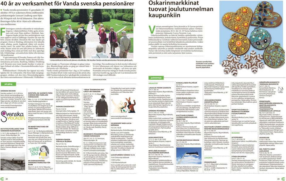 Den aktiva föreningen fyller 40 år i höst och välkomnar nya medlemmar. I vintermörkret är det bra att planera vårutfärder. Här besöker Vanda svenska pensionärer Hertonäs gårds park.