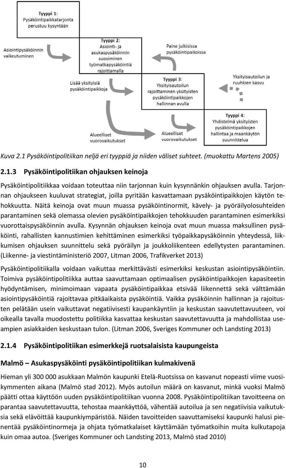 Näitä keinoja ovat muun muassa pysäköintinormit, kävely ja pyöräilyolosuhteiden parantaminen sekä olemassa olevien pysäköintipaikkojen tehokkuuden parantaminen esimerkiksi vuorottaispysäköinnin