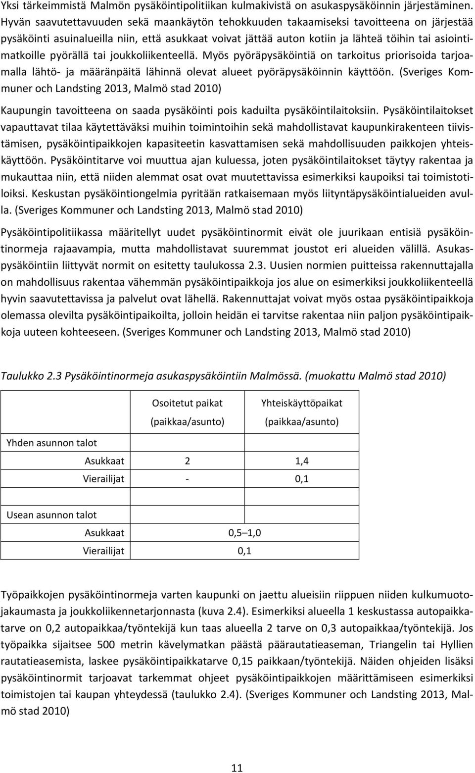 pyörällä tai joukkoliikenteellä. Myös pyöräpysäköintiä on tarkoitus priorisoida tarjoamalla lähtö ja määränpäitä lähinnä olevat alueet pyöräpysäköinnin käyttöön.