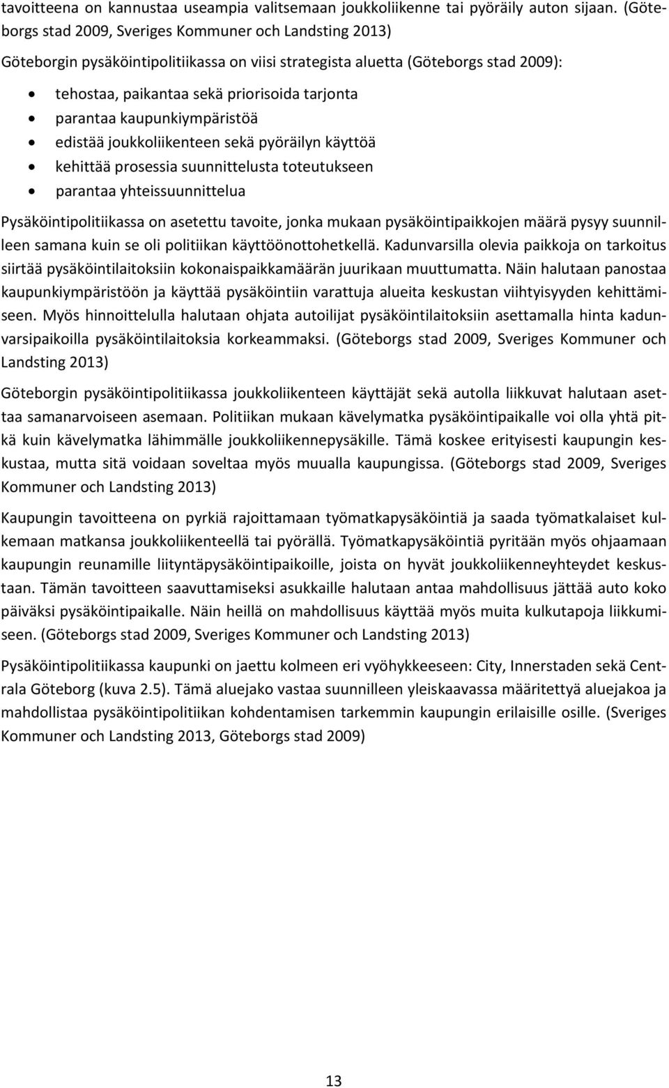 parantaa kaupunkiympäristöä edistää joukkoliikenteen sekä pyöräilyn käyttöä kehittää prosessia suunnittelusta toteutukseen parantaa yhteissuunnittelua Pysäköintipolitiikassa on asetettu tavoite,