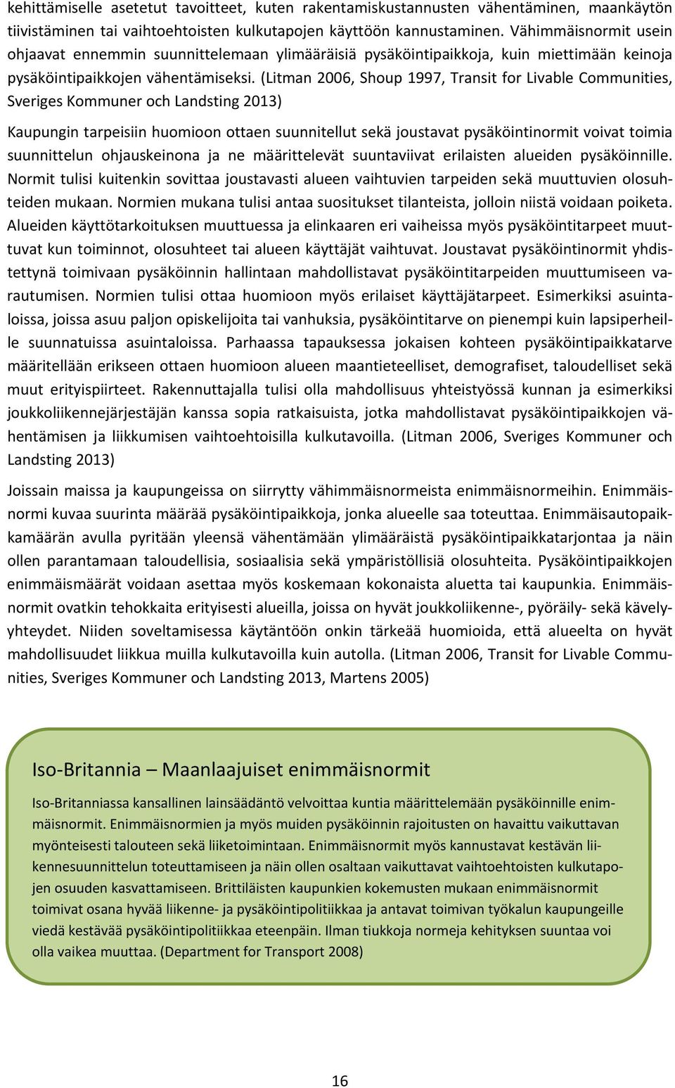(Litman 2006, Shoup 1997, Transit for Livable Communities, Sveriges Kommuner och Landsting 2013) Kaupungin tarpeisiin huomioon ottaen suunnitellut sekä joustavat pysäköintinormit voivat toimia