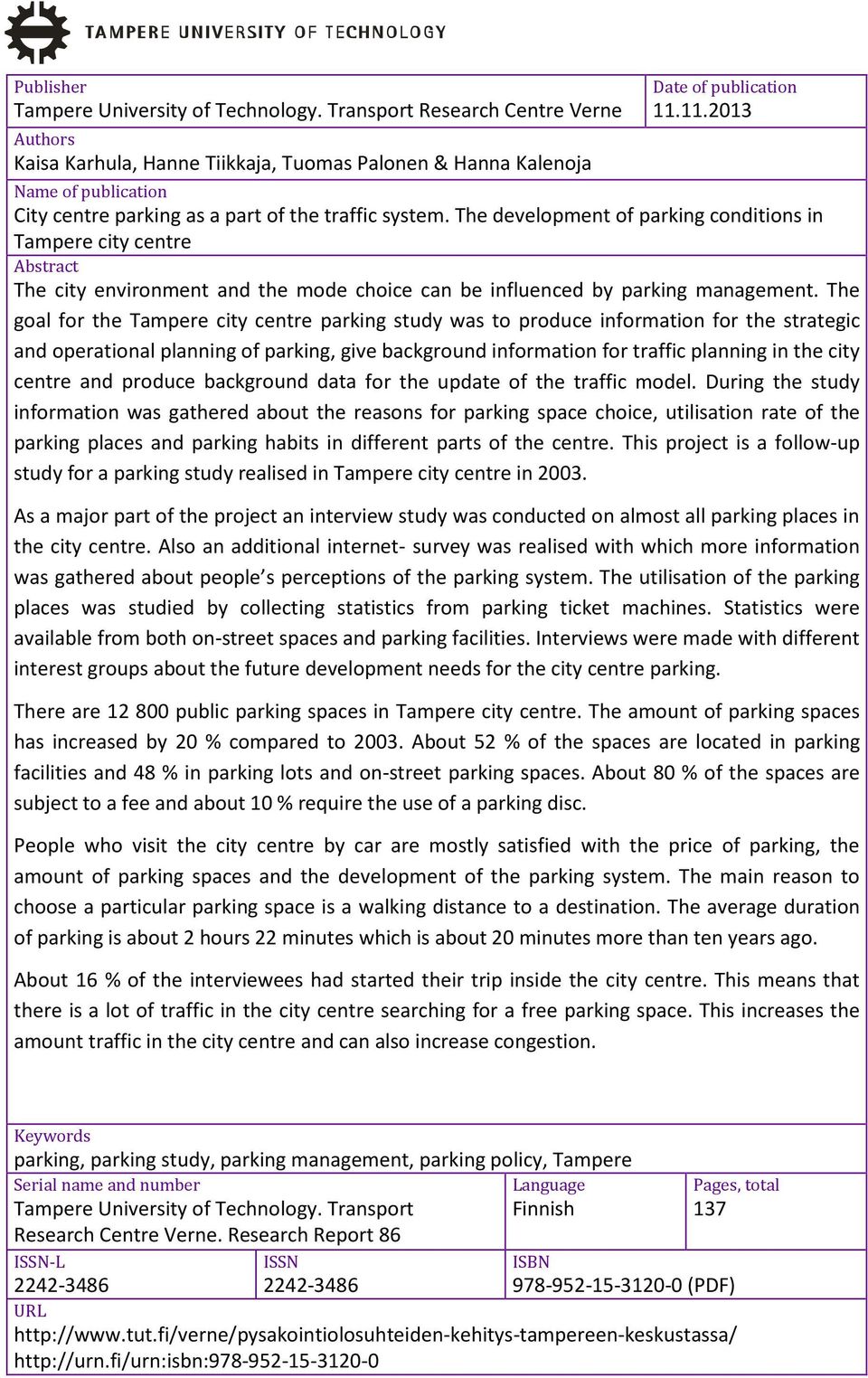 The development of parking conditions in Tampere city centre Abstract The city environment and the mode choice can be influenced by parking management.