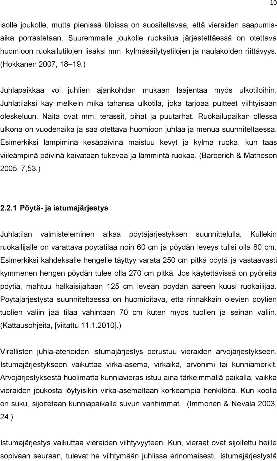 Juhlatilaksi käy melkein mikä tahansa ulkotila, joka tarjoaa puitteet viihtyisään oleskeluun. Näitä ovat mm. terassit, pihat ja puutarhat.