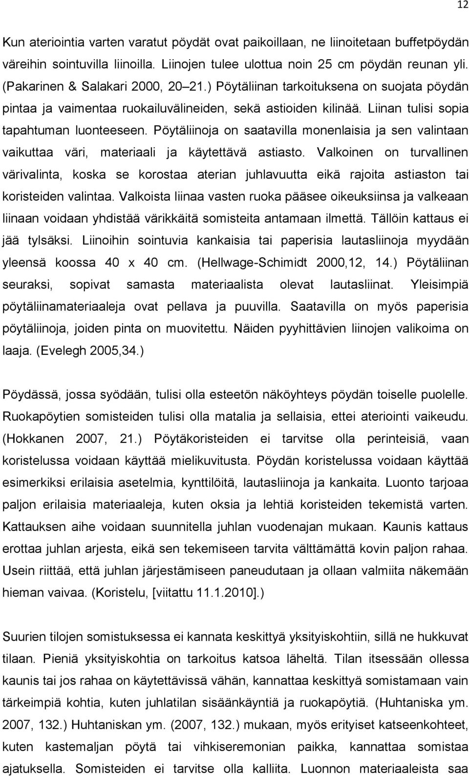 Pöytäliinoja on saatavilla monenlaisia ja sen valintaan vaikuttaa väri, materiaali ja käytettävä astiasto.