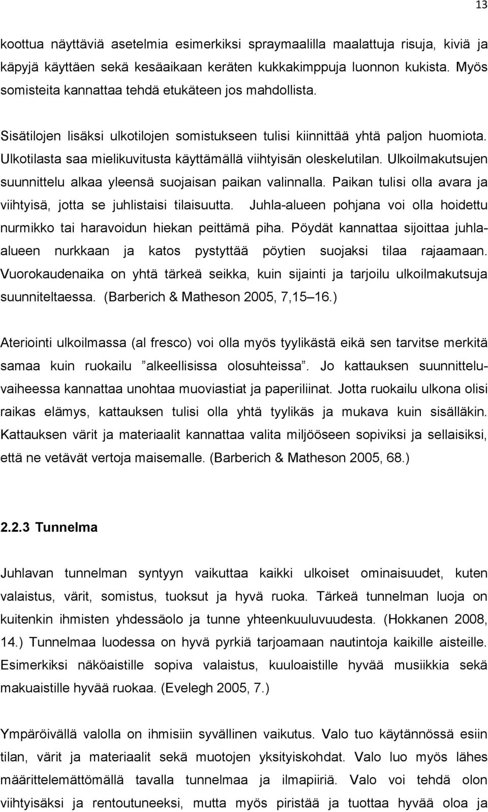 Ulkotilasta saa mielikuvitusta käyttämällä viihtyisän oleskelutilan. Ulkoilmakutsujen suunnittelu alkaa yleensä suojaisan paikan valinnalla.