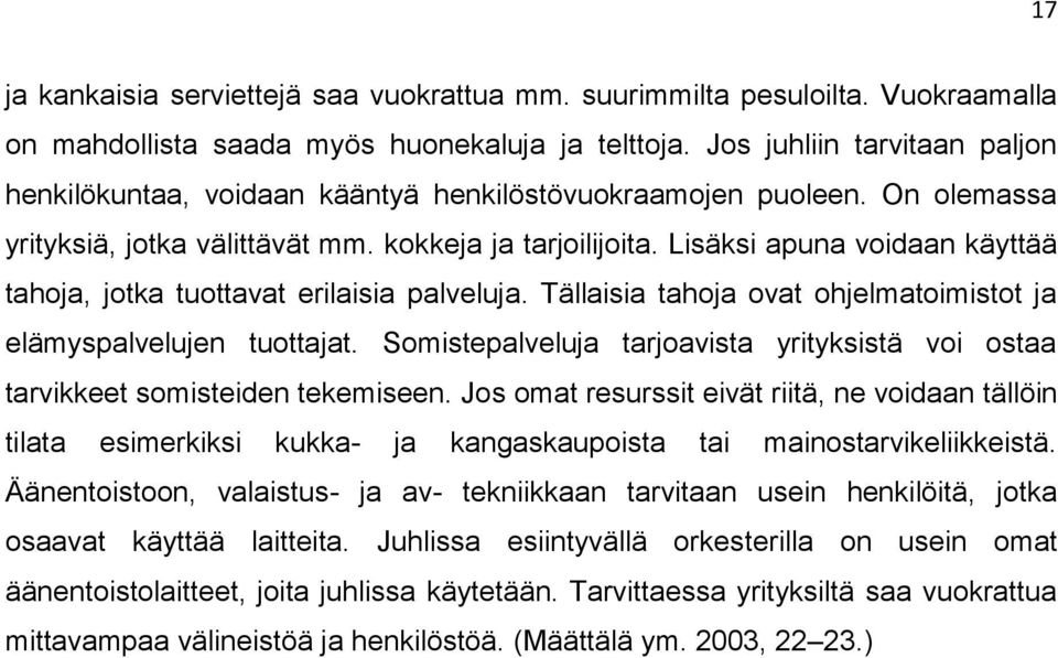 Lisäksi apuna voidaan käyttää tahoja, jotka tuottavat erilaisia palveluja. Tällaisia tahoja ovat ohjelmatoimistot ja elämyspalvelujen tuottajat.