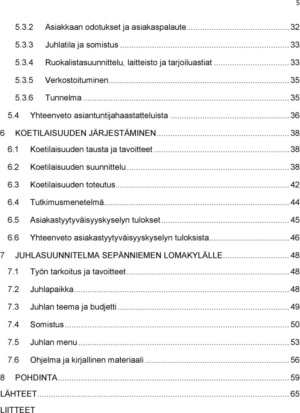 .. 42 6.4 Tutkimusmenetelmä... 44 6.5 Asiakastyytyväisyyskyselyn tulokset... 45 6.6 Yhteenveto asiakastyytyväisyyskyselyn tuloksista... 46 7 JUHLASUUNNITELMA SEPÄNNIEMEN LOMAKYLÄLLE... 48 7.