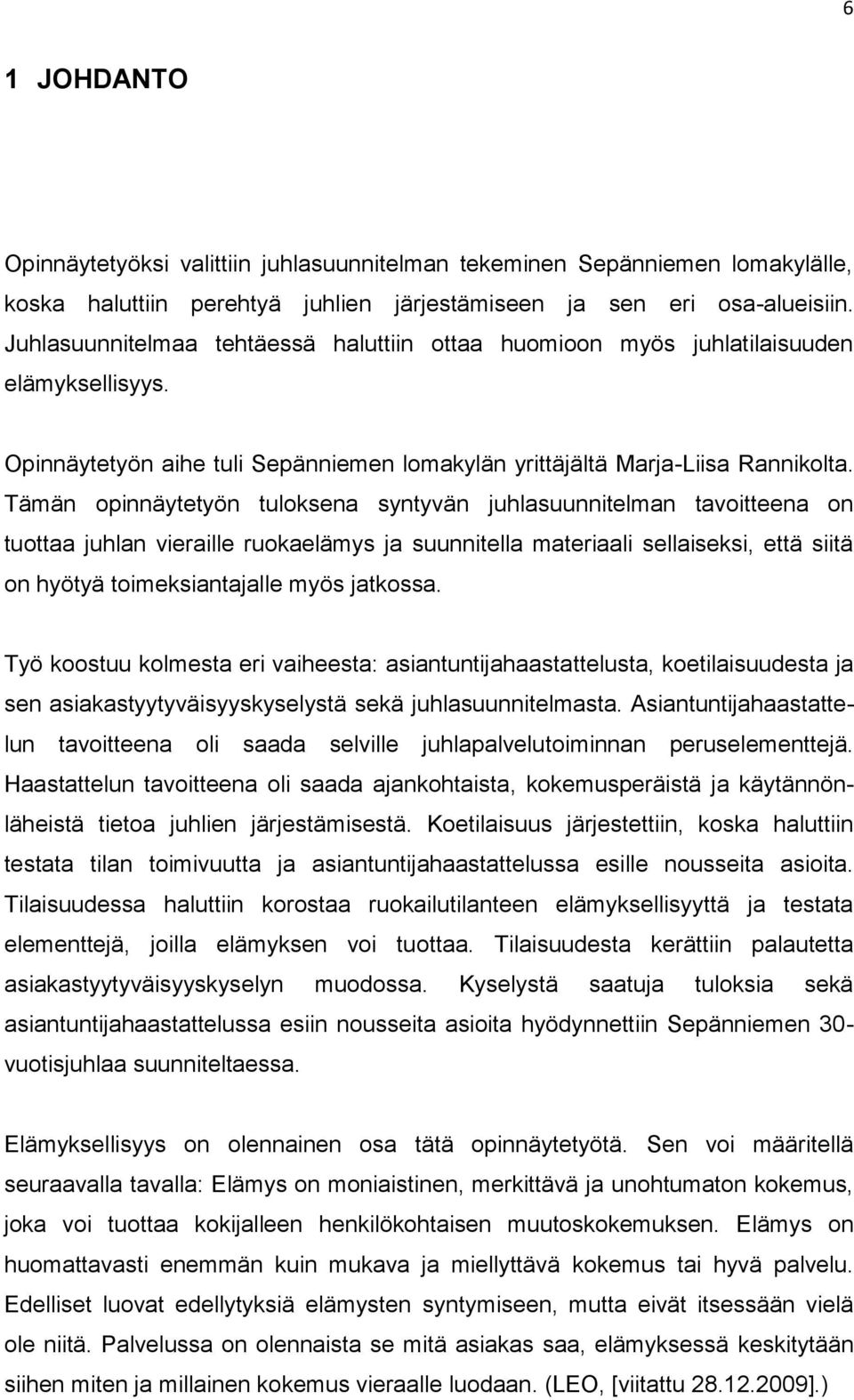 Tämän opinnäytetyön tuloksena syntyvän juhlasuunnitelman tavoitteena on tuottaa juhlan vieraille ruokaelämys ja suunnitella materiaali sellaiseksi, että siitä on hyötyä toimeksiantajalle myös