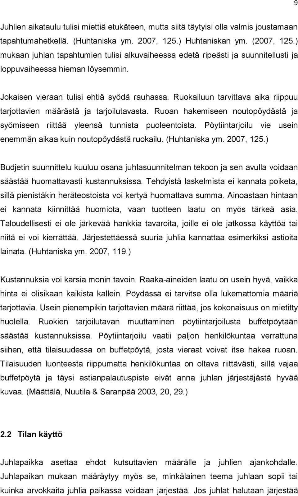 Ruokailuun tarvittava aika riippuu tarjottavien määrästä ja tarjoilutavasta. Ruoan hakemiseen noutopöydästä ja syömiseen riittää yleensä tunnista puoleentoista.