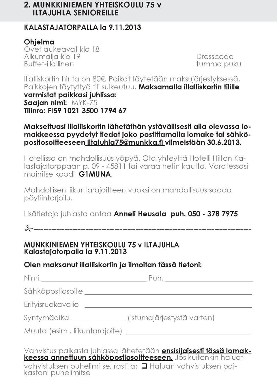 Maksamalla illalliskortin tilille varmistat paikkasi juhlissa: Saajan nimi: MYK-75 Tilinro: FI59 1021 3500 1794 67 Maksettuasi illalliskortin lähetäthän ystävällisesti alla olevassa lomakkeessa