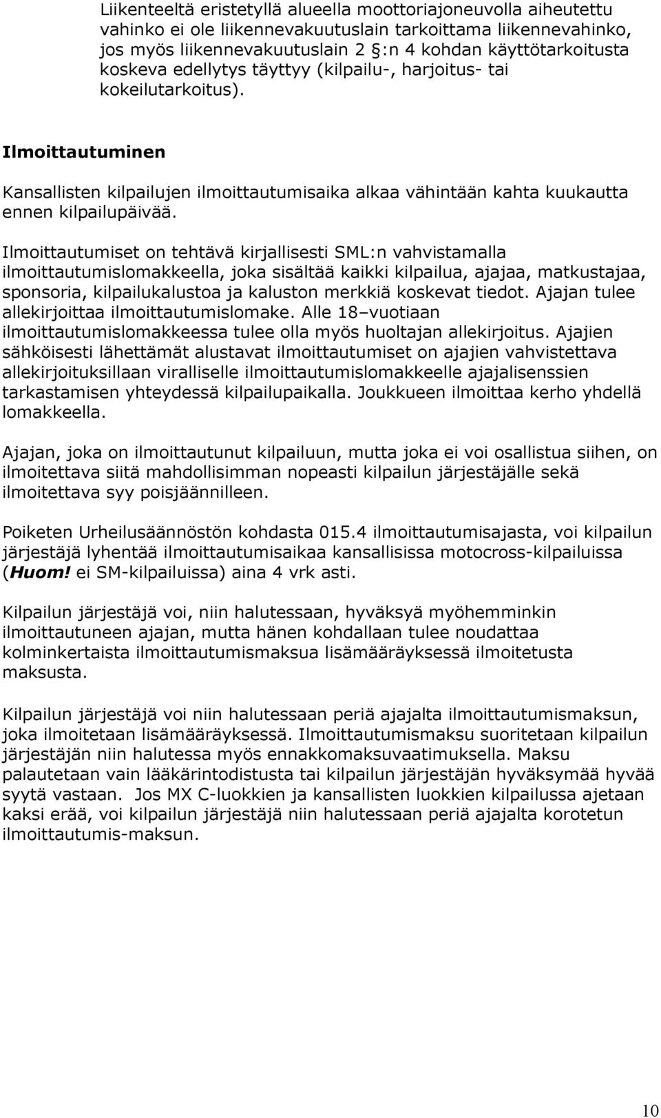 Ilmoittautumiset on tehtävä kirjallisesti SML:n vahvistamalla ilmoittautumislomakkeella, joka sisältää kaikki kilpailua, ajajaa, matkustajaa, sponsoria, kilpailukalustoa ja kaluston merkkiä koskevat