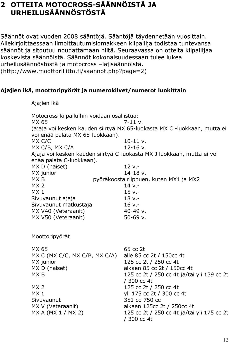 Säännöt kokonaisuudessaan tulee lukea urheilusäännöstöstä ja motocross lajisäännöistä. (http://www.moottoriliitto.fi/saannot.php?
