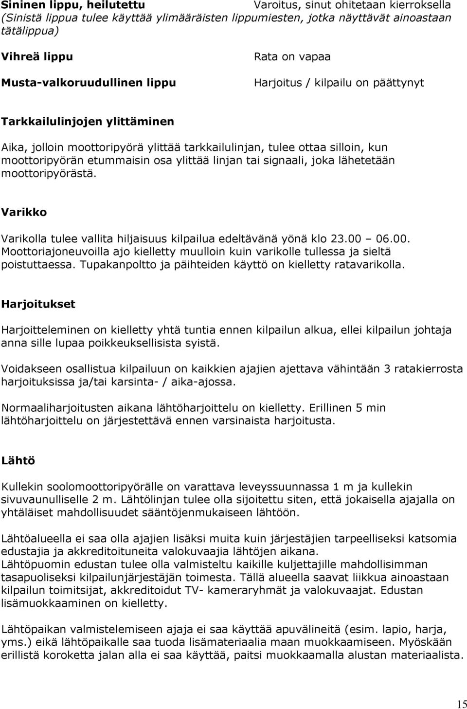 linjan tai signaali, joka lähetetään moottoripyörästä. Varikko Varikolla tulee vallita hiljaisuus kilpailua edeltävänä yönä klo 23.00 