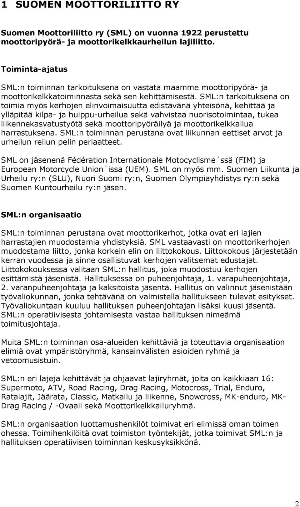 SML:n tarkoituksena on toimia myös kerhojen elinvoimaisuutta edistävänä yhteisönä, kehittää ja ylläpitää kilpa- ja huippu-urheilua sekä vahvistaa nuorisotoimintaa, tukea liikennekasvatustyötä sekä