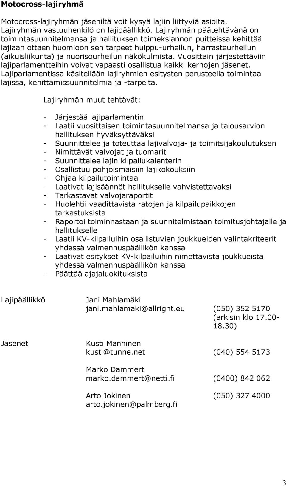 nuorisourheilun näkökulmista. Vuosittain järjestettäviin lajiparlamentteihin voivat vapaasti osallistua kaikki kerhojen jäsenet.