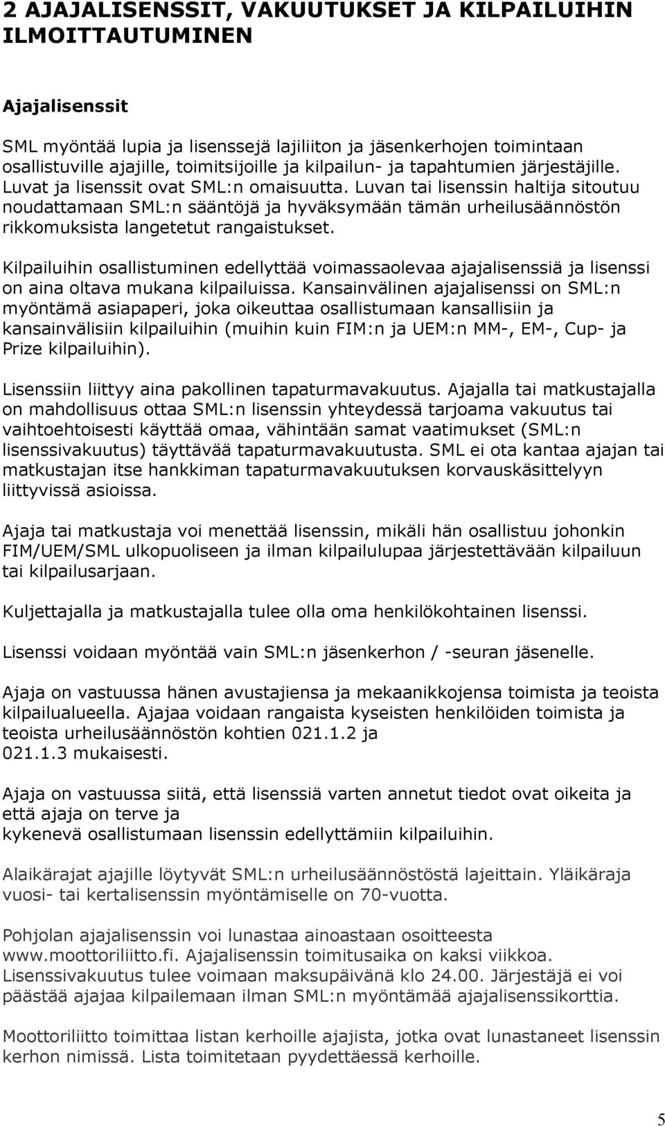 Luvan tai lisenssin haltija sitoutuu noudattamaan SML:n sääntöjä ja hyväksymään tämän urheilusäännöstön rikkomuksista langetetut rangaistukset.