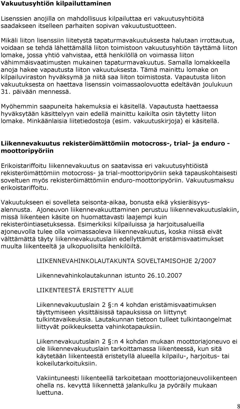 henkilöllä on voimassa liiton vähimmäisvaatimusten mukainen tapaturmavakuutus. Samalla lomakkeella anoja hakee vapautusta liiton vakuutuksesta.