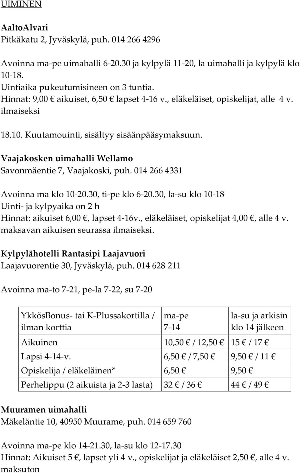 Vaajakosken uimahalli Wellamo Savonmäentie 7, Vaajakoski, puh. 014 266 4331 Avoinna ma klo 10-20.30, ti-pe klo 6-20.30, la-su klo 10-18 Uinti- ja kylpyaika on 2 h Hinnat: aikuiset 6,00, lapset 4-16v.