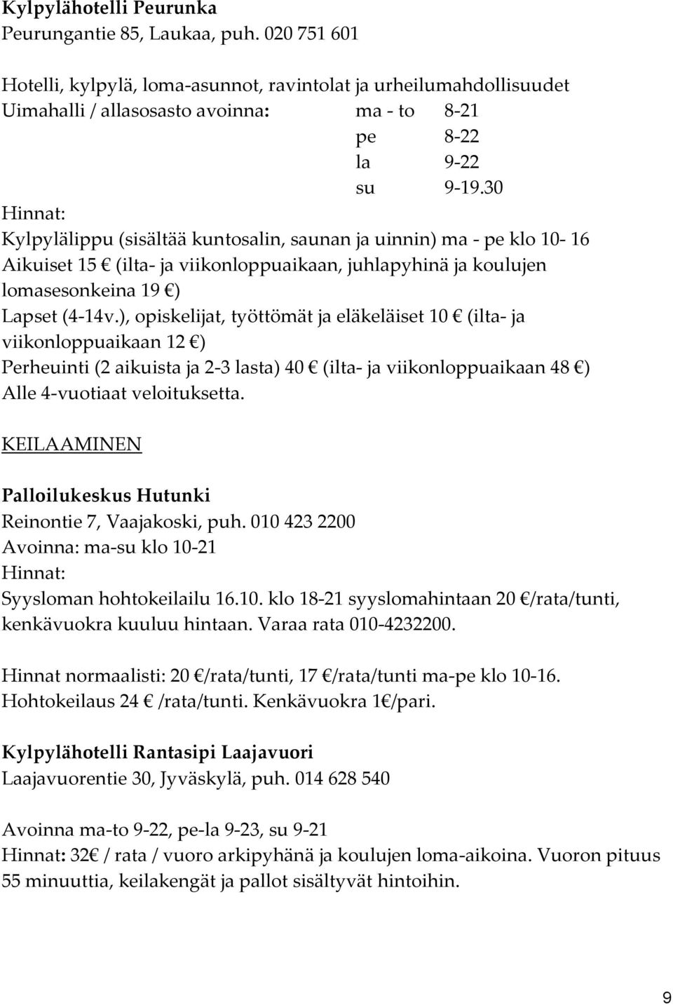 30 Hinnat: Kylpylälippu (sisältää kuntosalin, saunan ja uinnin) ma - pe klo 10-16 Aikuiset 15 (ilta- ja viikonloppuaikaan, juhlapyhinä ja koulujen lomasesonkeina 19 ) Lapset (4-14v.