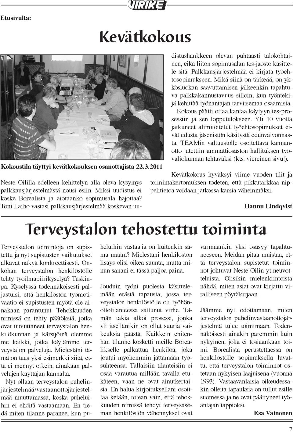 2011 Terveystalon tehostettu toiminta Terveystalon toimintoja on supistettu ja nyt supistusten vaikutukset alkavat näkyä konkreettisesti. Onkohan terveystalon henkilöstölle tehty työilmapiirikyselyä?