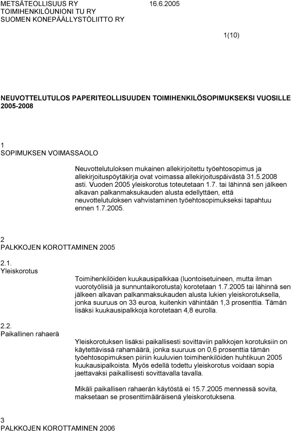 tai lähinnä sen jälkeen alkavan palkanmaksukauden alusta edellyttäen, että neuvottelutuloksen vahvistaminen työehtosopimukseksi tapahtuu ennen 1.7.2005. 2 PALKKOJEN KOROTTAMINEN 2005 2.1. Yleiskorotus 2.