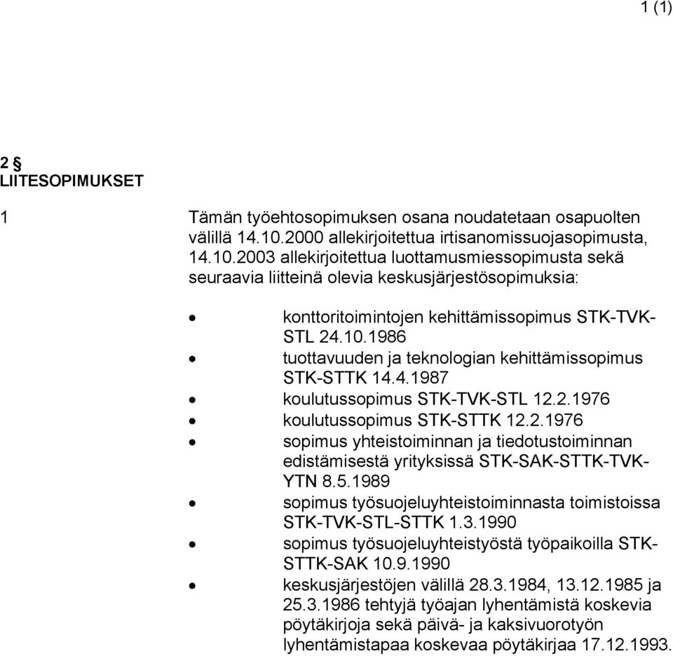 2003 allekirjoitettua luottamusmiessopimusta sekä seuraavia liitteinä olevia keskusjärjestösopimuksia: konttoritoimintojen kehittämissopimus STK-TVK- STL 24.10.