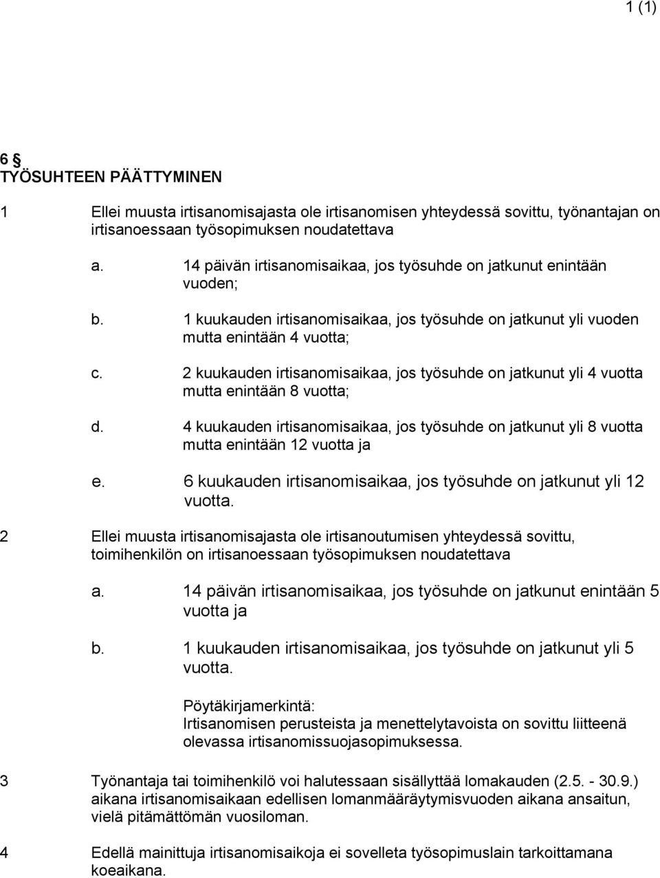 2 kuukauden irtisanomisaikaa, jos työsuhde on jatkunut yli 4 vuotta mutta enintään 8 vuotta; d. 4 kuukauden irtisanomisaikaa, jos työsuhde on jatkunut yli 8 vuotta mutta enintään 12 vuotta ja e.