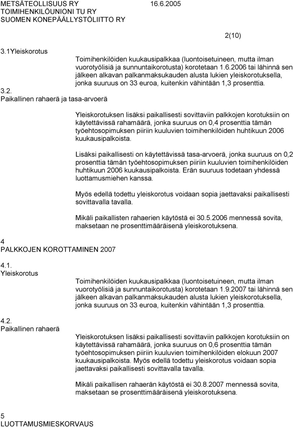 PALKKOJEN KOROTTAMINEN 2007 Yleiskorotuksen lisäksi paikallisesti sovittaviin palkkojen korotuksiin on käytettävissä rahamäärä, jonka suuruus on 0,4 prosenttia tämän työehtosopimuksen piiriin