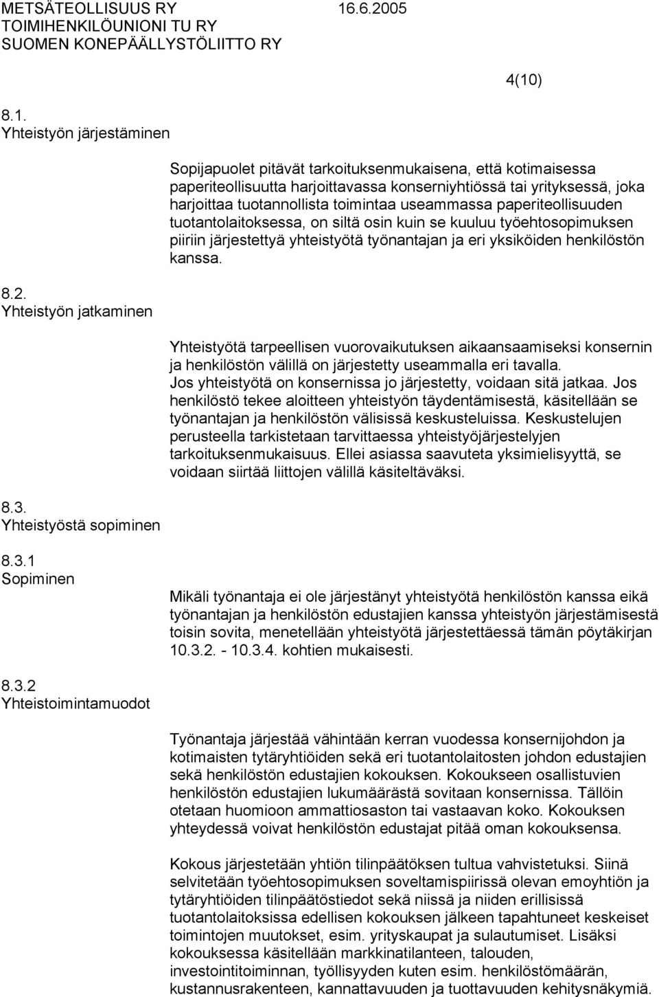 useammassa paperiteollisuuden tuotantolaitoksessa, on siltä osin kuin se kuuluu työehtosopimuksen piiriin järjestettyä yhteistyötä työnantajan ja eri yksiköiden henkilöstön kanssa.