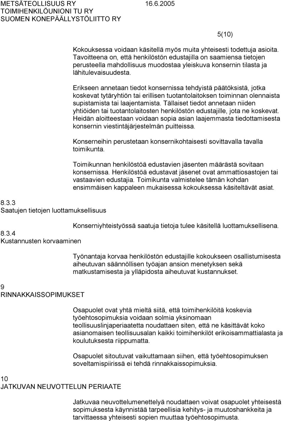 Erikseen annetaan tiedot konsernissa tehdyistä päätöksistä, jotka koskevat tytäryhtiön tai erillisen tuotantolaitoksen toiminnan olennaista supistamista tai laajentamista.