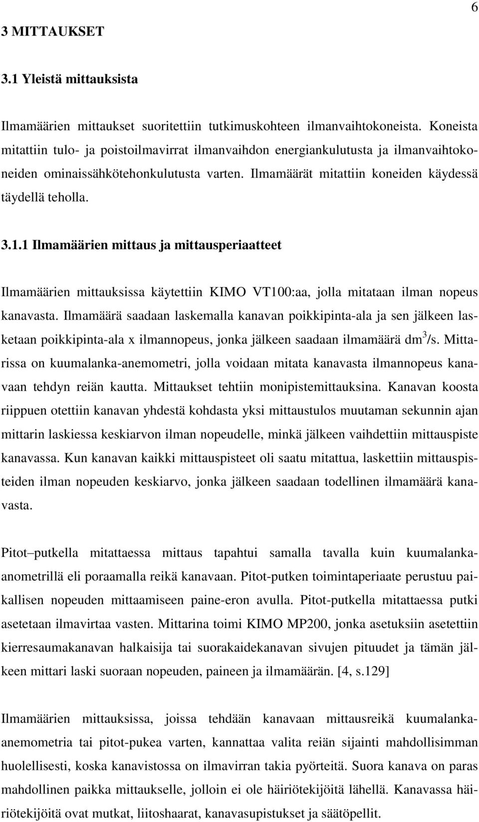 1 Ilmamäärien mittaus ja mittausperiaatteet Ilmamäärien mittauksissa käytettiin KIMO VT100:aa, jolla mitataan ilman nopeus kanavasta.