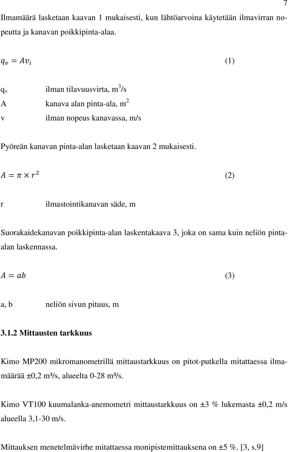 (2) r ilmastointikanavan säde, m Suorakaidekanavan poikkipinta-alan laskentakaava 3, joka on sama kuin neliön pintaalan laskennassa. (3) a, b neliön sivun pituus, m 3.1.