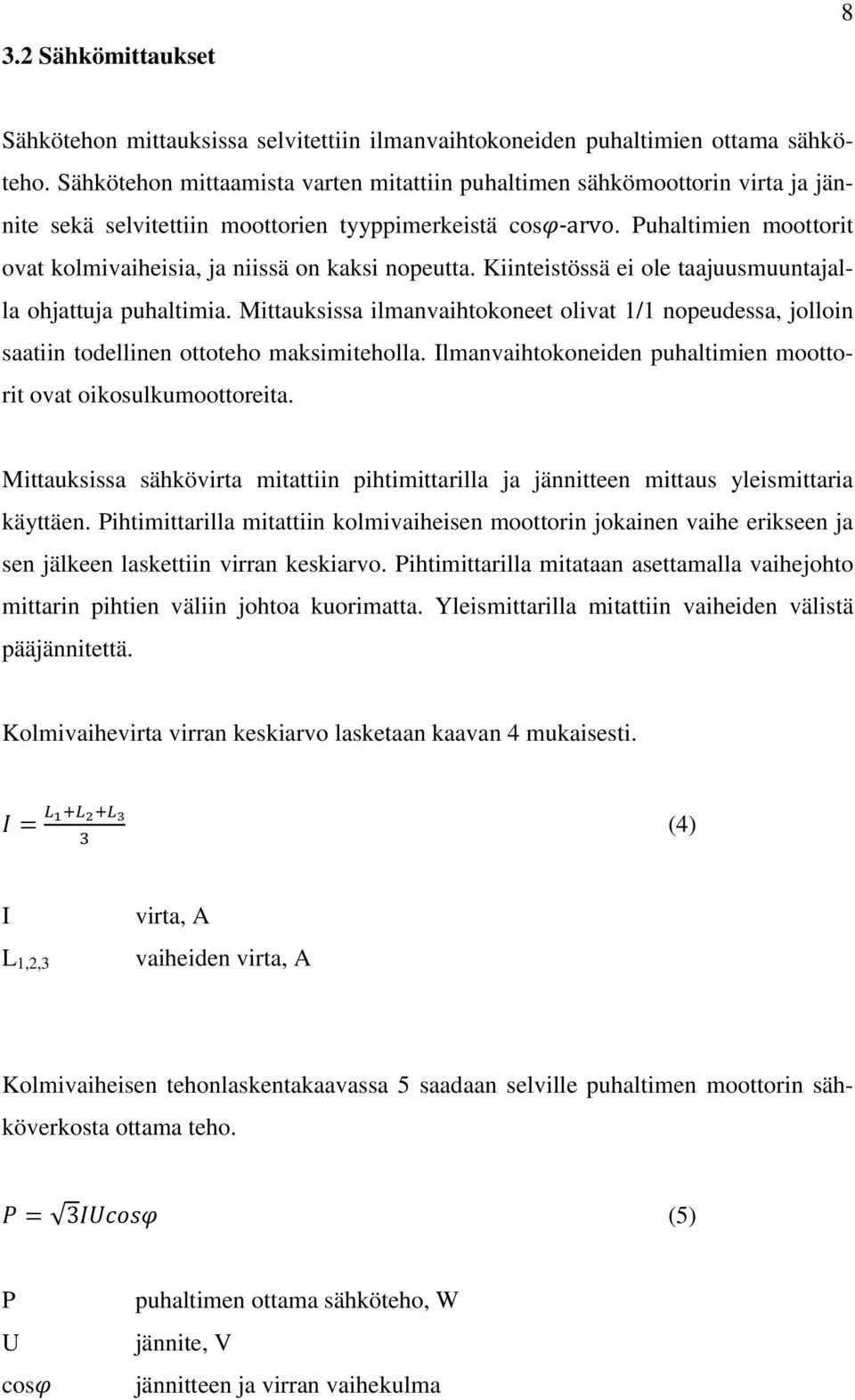 Puhaltimien moottorit ovat kolmivaiheisia, ja niissä on kaksi nopeutta. Kiinteistössä ei ole taajuusmuuntajalla ohjattuja puhaltimia.